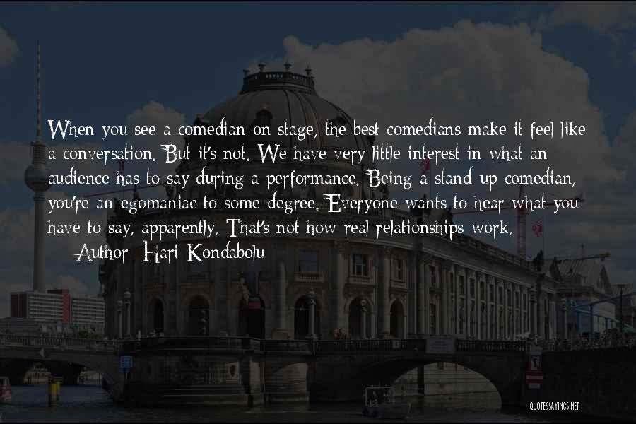 Hari Kondabolu Quotes: When You See A Comedian On Stage, The Best Comedians Make It Feel Like A Conversation. But It's Not. We