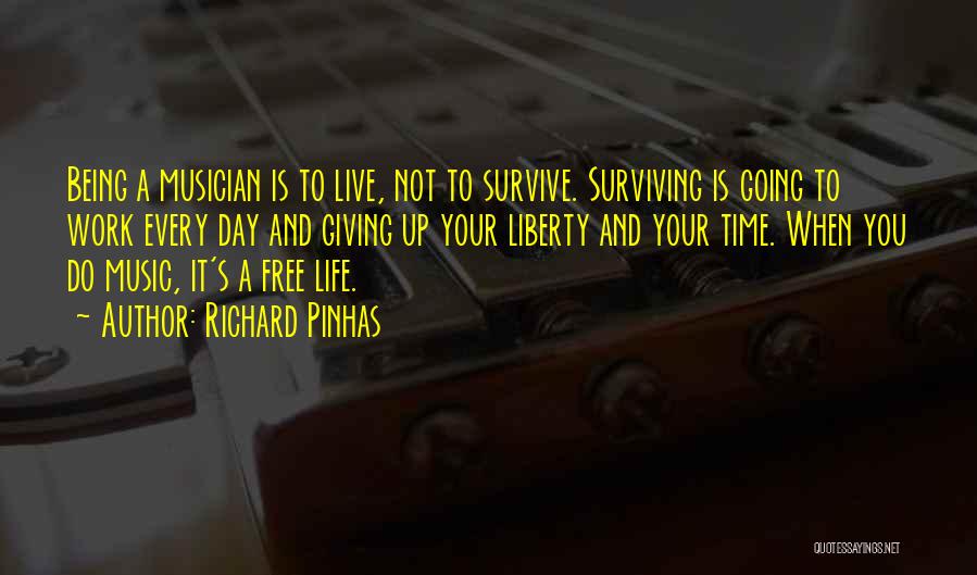 Richard Pinhas Quotes: Being A Musician Is To Live, Not To Survive. Surviving Is Going To Work Every Day And Giving Up Your