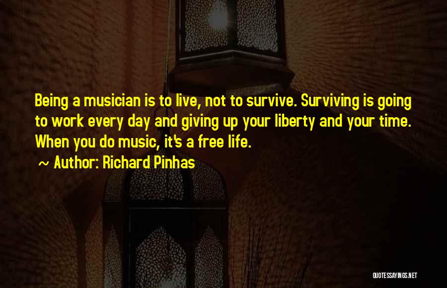 Richard Pinhas Quotes: Being A Musician Is To Live, Not To Survive. Surviving Is Going To Work Every Day And Giving Up Your