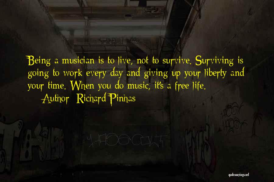Richard Pinhas Quotes: Being A Musician Is To Live, Not To Survive. Surviving Is Going To Work Every Day And Giving Up Your