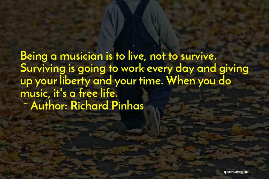 Richard Pinhas Quotes: Being A Musician Is To Live, Not To Survive. Surviving Is Going To Work Every Day And Giving Up Your