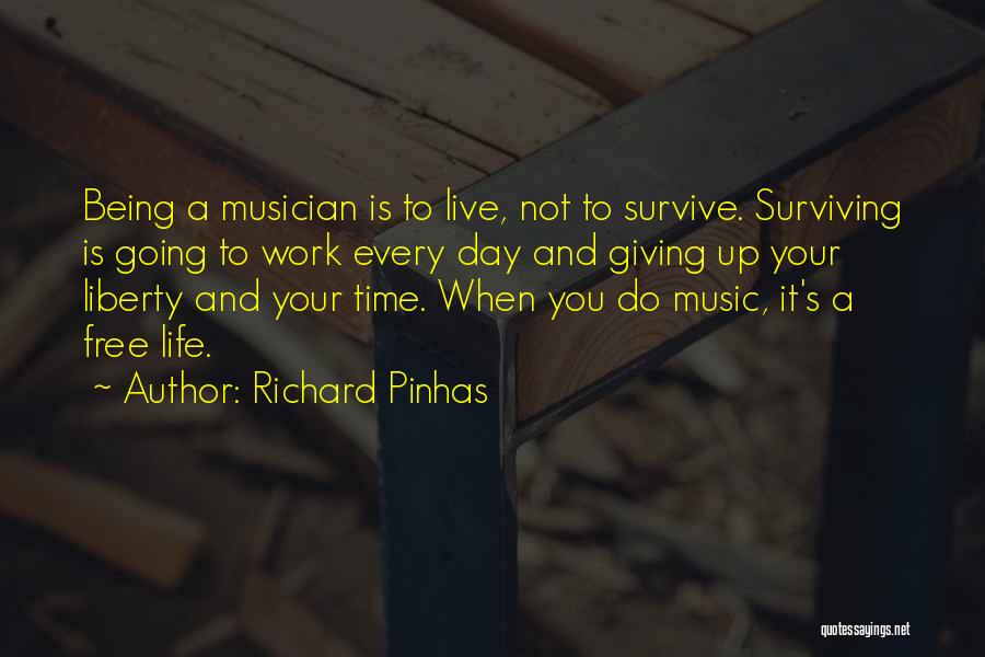 Richard Pinhas Quotes: Being A Musician Is To Live, Not To Survive. Surviving Is Going To Work Every Day And Giving Up Your
