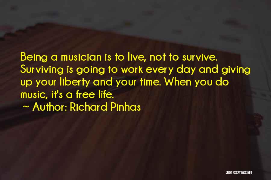 Richard Pinhas Quotes: Being A Musician Is To Live, Not To Survive. Surviving Is Going To Work Every Day And Giving Up Your