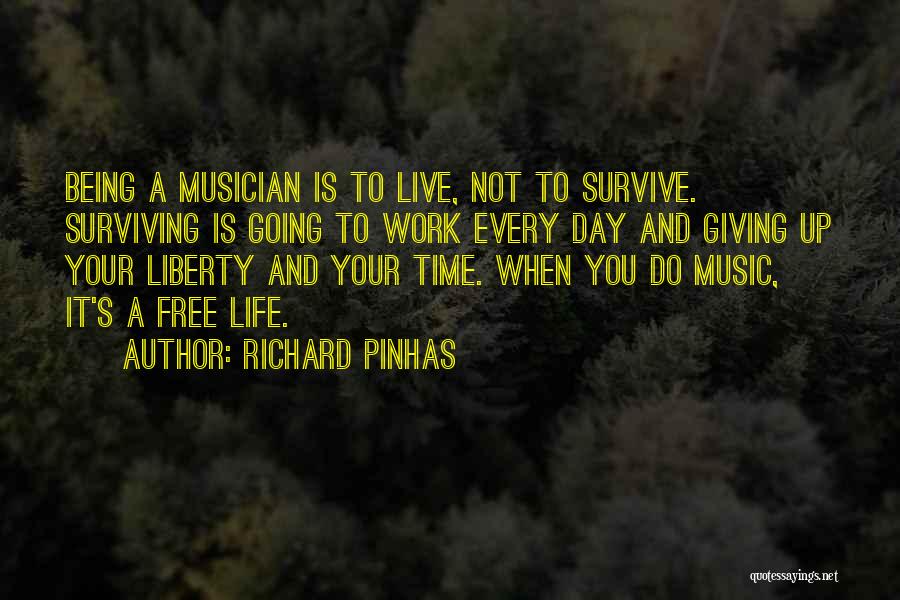 Richard Pinhas Quotes: Being A Musician Is To Live, Not To Survive. Surviving Is Going To Work Every Day And Giving Up Your