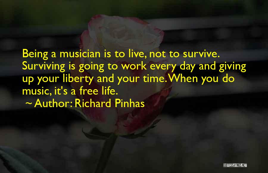 Richard Pinhas Quotes: Being A Musician Is To Live, Not To Survive. Surviving Is Going To Work Every Day And Giving Up Your
