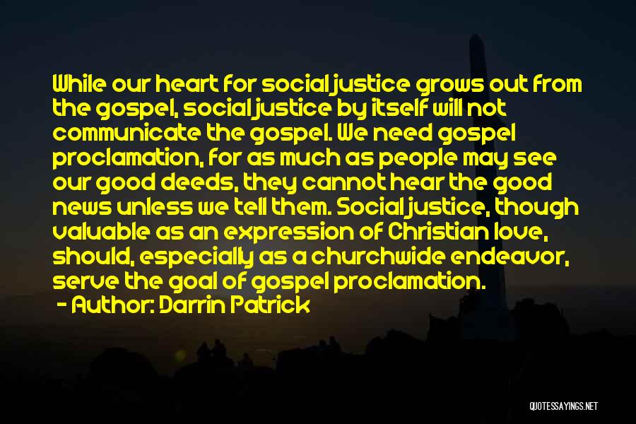 Darrin Patrick Quotes: While Our Heart For Social Justice Grows Out From The Gospel, Social Justice By Itself Will Not Communicate The Gospel.