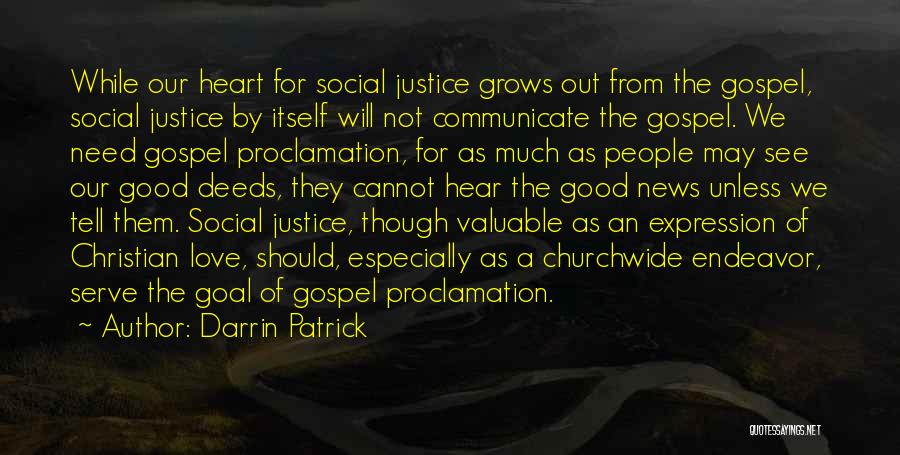 Darrin Patrick Quotes: While Our Heart For Social Justice Grows Out From The Gospel, Social Justice By Itself Will Not Communicate The Gospel.