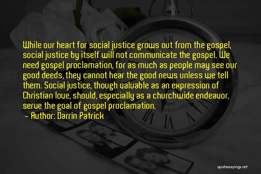 Darrin Patrick Quotes: While Our Heart For Social Justice Grows Out From The Gospel, Social Justice By Itself Will Not Communicate The Gospel.