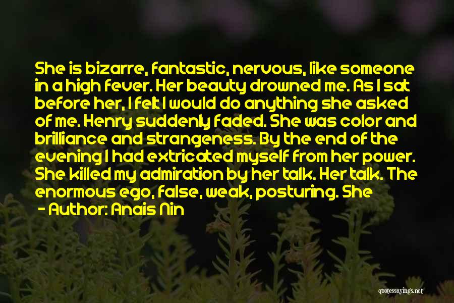 Anais Nin Quotes: She Is Bizarre, Fantastic, Nervous, Like Someone In A High Fever. Her Beauty Drowned Me. As I Sat Before Her,