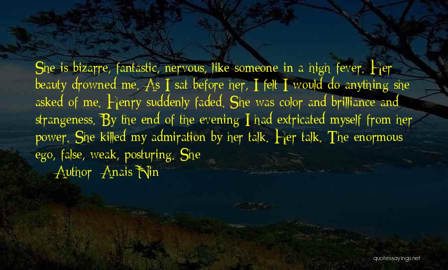 Anais Nin Quotes: She Is Bizarre, Fantastic, Nervous, Like Someone In A High Fever. Her Beauty Drowned Me. As I Sat Before Her,