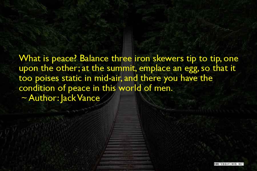 Jack Vance Quotes: What Is Peace? Balance Three Iron Skewers Tip To Tip, One Upon The Other; At The Summit, Emplace An Egg,