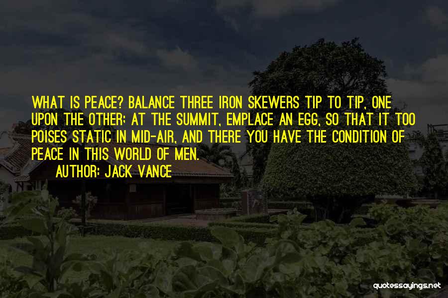 Jack Vance Quotes: What Is Peace? Balance Three Iron Skewers Tip To Tip, One Upon The Other; At The Summit, Emplace An Egg,