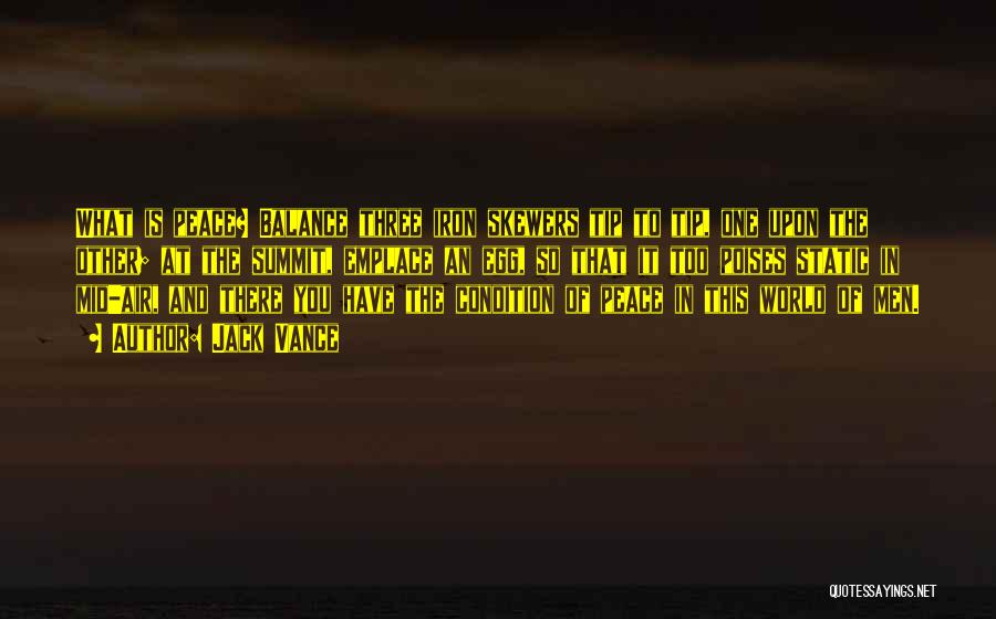 Jack Vance Quotes: What Is Peace? Balance Three Iron Skewers Tip To Tip, One Upon The Other; At The Summit, Emplace An Egg,