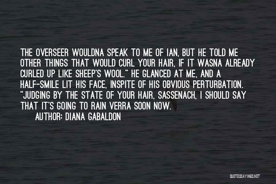 Diana Gabaldon Quotes: The Overseer Wouldna Speak To Me Of Ian, But He Told Me Other Things That Would Curl Your Hair, If