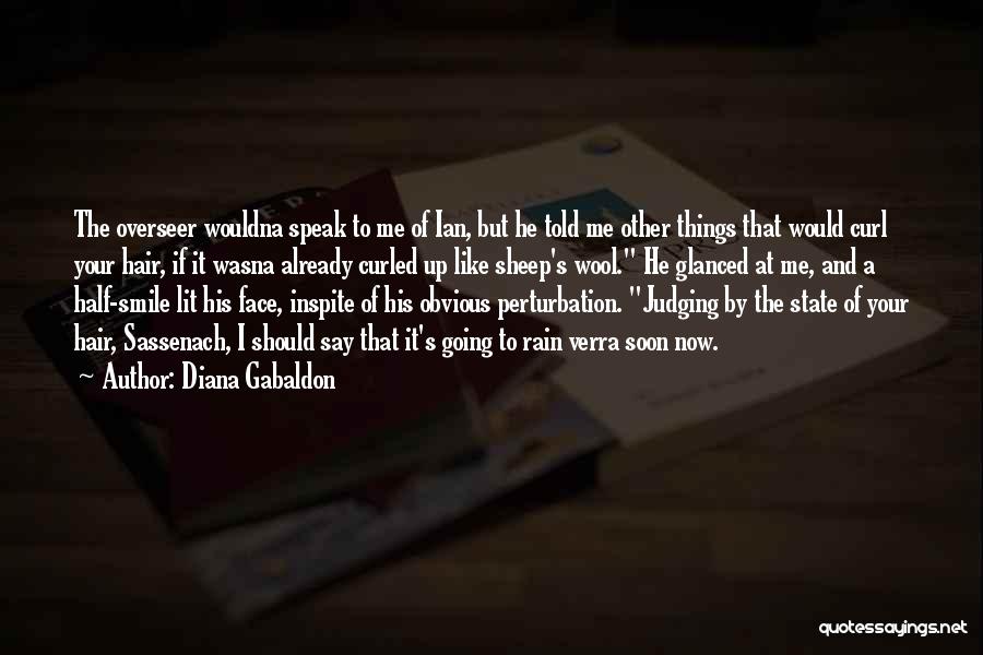 Diana Gabaldon Quotes: The Overseer Wouldna Speak To Me Of Ian, But He Told Me Other Things That Would Curl Your Hair, If