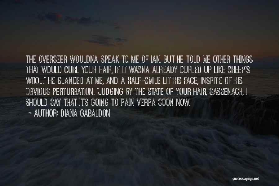 Diana Gabaldon Quotes: The Overseer Wouldna Speak To Me Of Ian, But He Told Me Other Things That Would Curl Your Hair, If