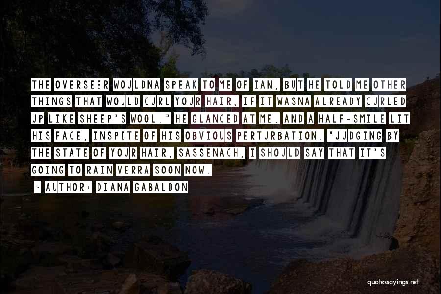 Diana Gabaldon Quotes: The Overseer Wouldna Speak To Me Of Ian, But He Told Me Other Things That Would Curl Your Hair, If