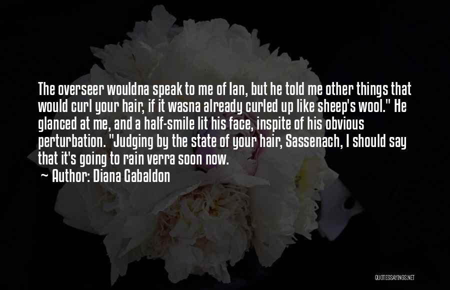 Diana Gabaldon Quotes: The Overseer Wouldna Speak To Me Of Ian, But He Told Me Other Things That Would Curl Your Hair, If