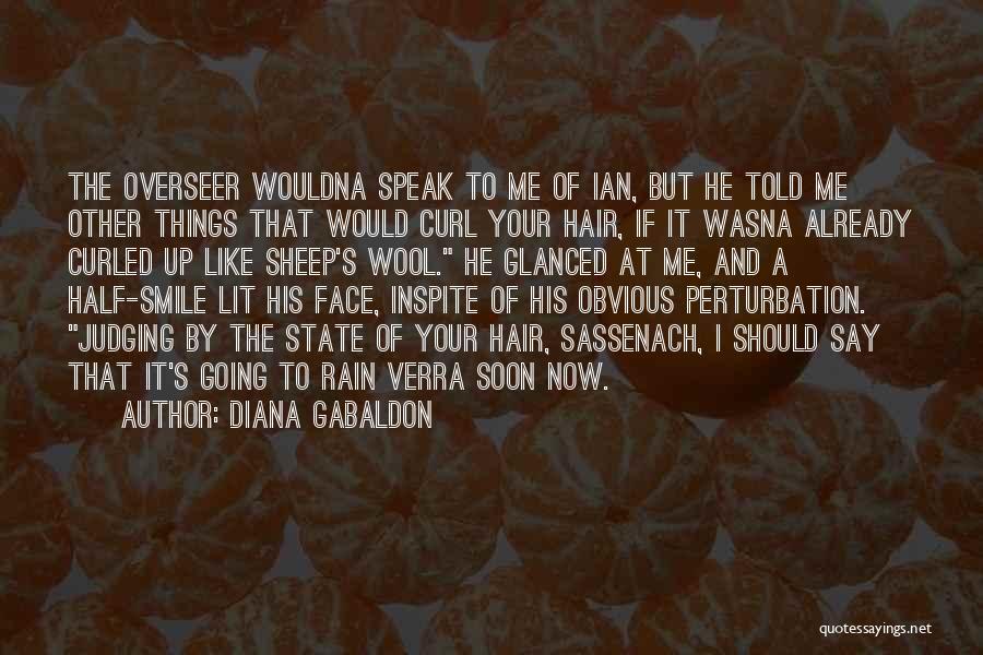 Diana Gabaldon Quotes: The Overseer Wouldna Speak To Me Of Ian, But He Told Me Other Things That Would Curl Your Hair, If