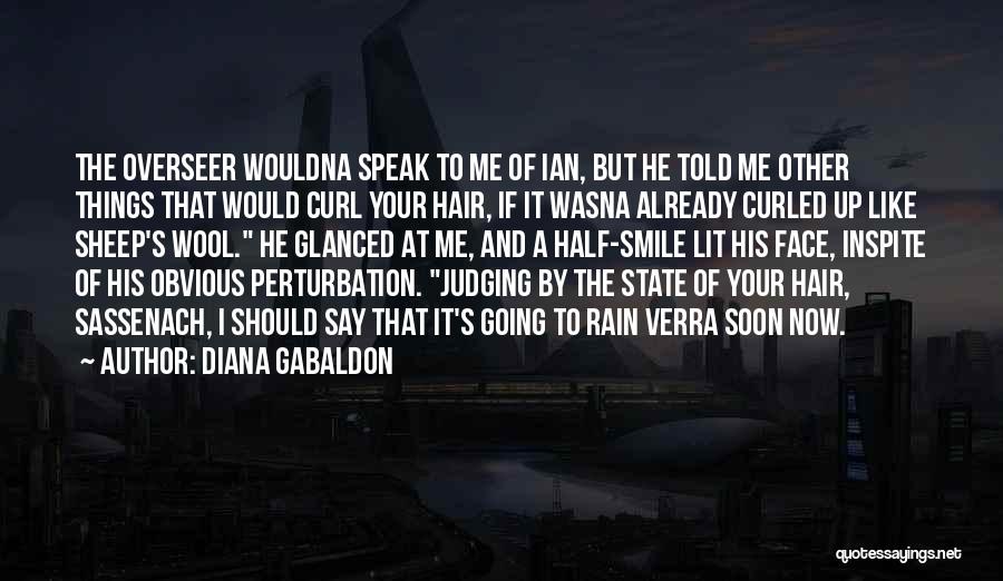 Diana Gabaldon Quotes: The Overseer Wouldna Speak To Me Of Ian, But He Told Me Other Things That Would Curl Your Hair, If