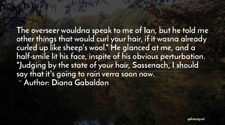 Diana Gabaldon Quotes: The Overseer Wouldna Speak To Me Of Ian, But He Told Me Other Things That Would Curl Your Hair, If