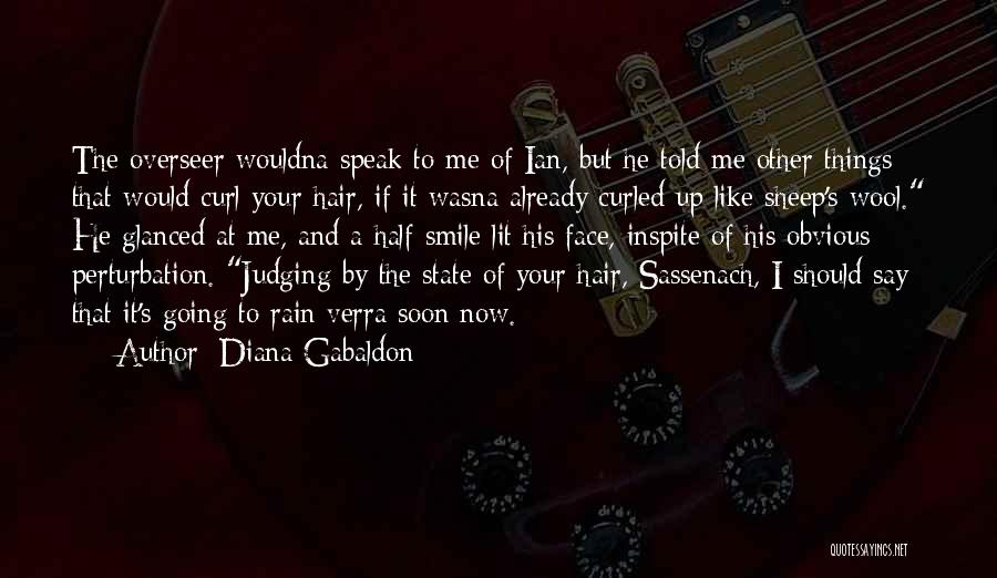 Diana Gabaldon Quotes: The Overseer Wouldna Speak To Me Of Ian, But He Told Me Other Things That Would Curl Your Hair, If