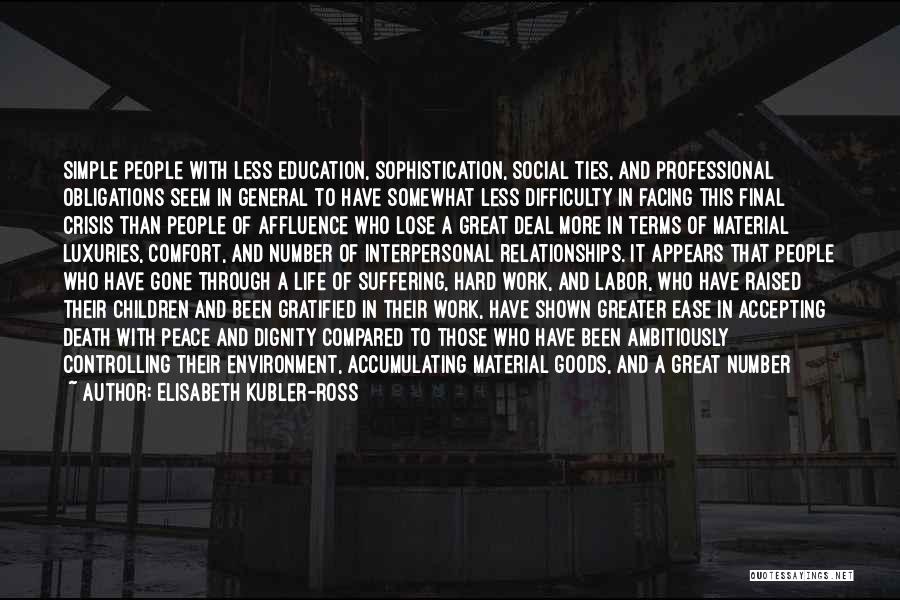 Elisabeth Kubler-Ross Quotes: Simple People With Less Education, Sophistication, Social Ties, And Professional Obligations Seem In General To Have Somewhat Less Difficulty In