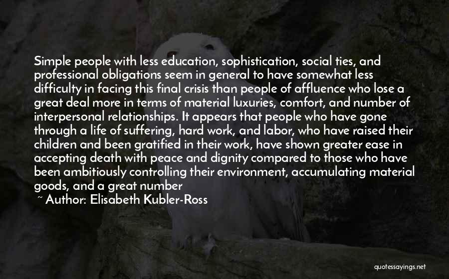 Elisabeth Kubler-Ross Quotes: Simple People With Less Education, Sophistication, Social Ties, And Professional Obligations Seem In General To Have Somewhat Less Difficulty In