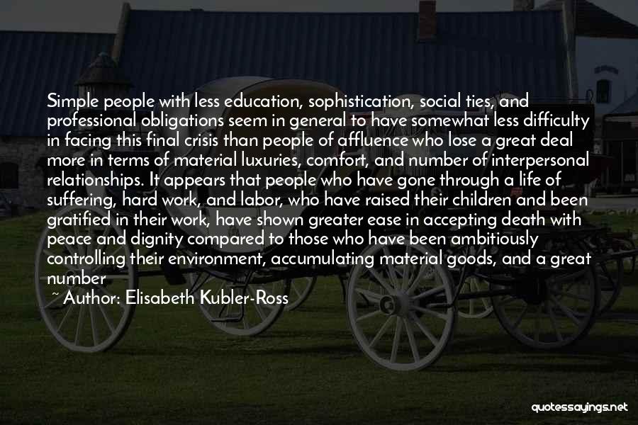 Elisabeth Kubler-Ross Quotes: Simple People With Less Education, Sophistication, Social Ties, And Professional Obligations Seem In General To Have Somewhat Less Difficulty In