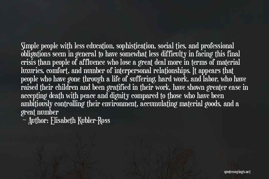 Elisabeth Kubler-Ross Quotes: Simple People With Less Education, Sophistication, Social Ties, And Professional Obligations Seem In General To Have Somewhat Less Difficulty In