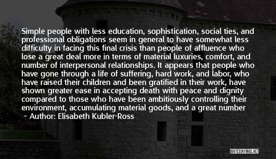 Elisabeth Kubler-Ross Quotes: Simple People With Less Education, Sophistication, Social Ties, And Professional Obligations Seem In General To Have Somewhat Less Difficulty In