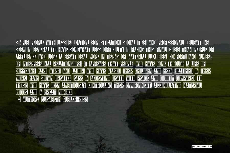 Elisabeth Kubler-Ross Quotes: Simple People With Less Education, Sophistication, Social Ties, And Professional Obligations Seem In General To Have Somewhat Less Difficulty In