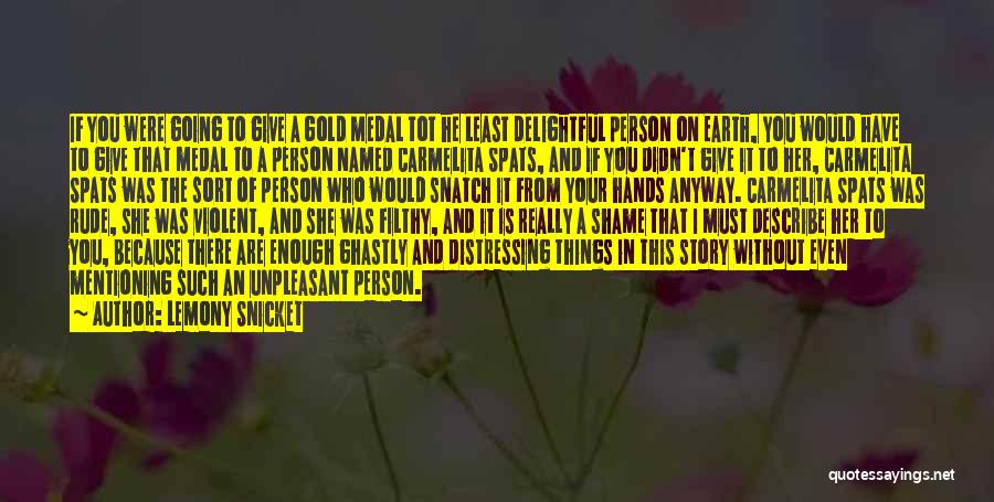 Lemony Snicket Quotes: If You Were Going To Give A Gold Medal Tot He Least Delightful Person On Earth, You Would Have To