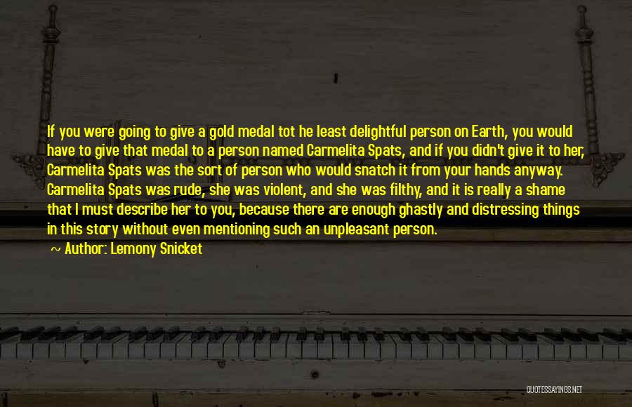 Lemony Snicket Quotes: If You Were Going To Give A Gold Medal Tot He Least Delightful Person On Earth, You Would Have To