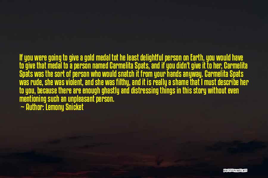 Lemony Snicket Quotes: If You Were Going To Give A Gold Medal Tot He Least Delightful Person On Earth, You Would Have To