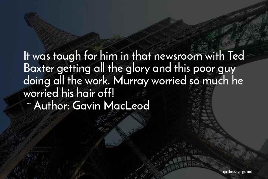 Gavin MacLeod Quotes: It Was Tough For Him In That Newsroom With Ted Baxter Getting All The Glory And This Poor Guy Doing