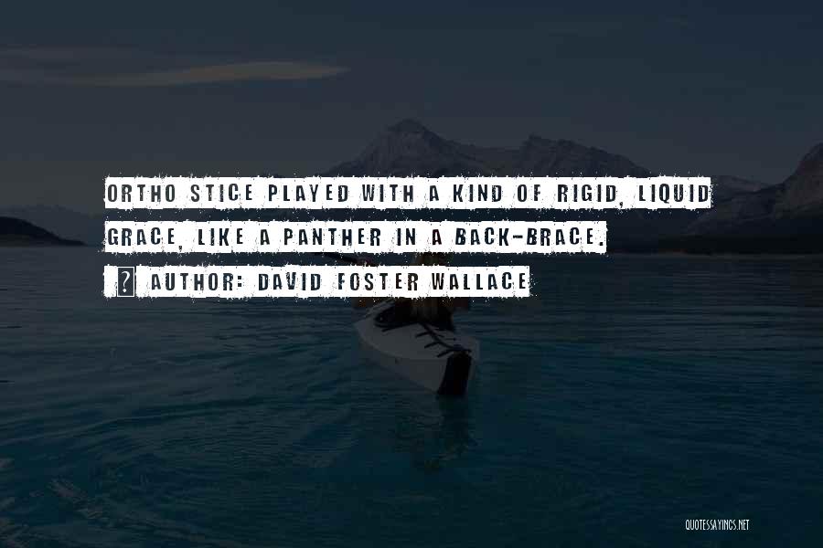 David Foster Wallace Quotes: Ortho Stice Played With A Kind Of Rigid, Liquid Grace, Like A Panther In A Back-brace.