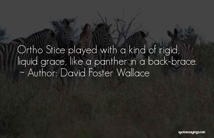 David Foster Wallace Quotes: Ortho Stice Played With A Kind Of Rigid, Liquid Grace, Like A Panther In A Back-brace.