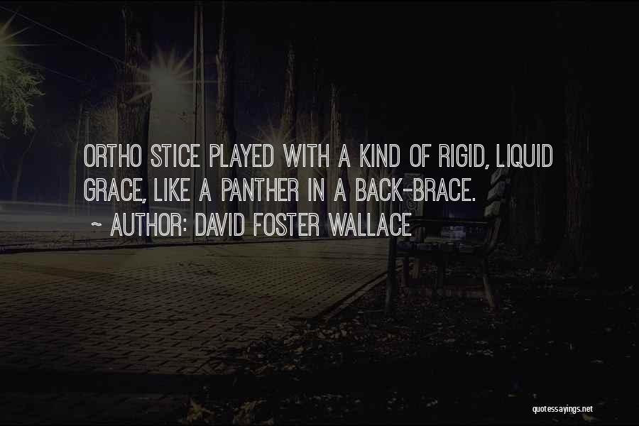 David Foster Wallace Quotes: Ortho Stice Played With A Kind Of Rigid, Liquid Grace, Like A Panther In A Back-brace.
