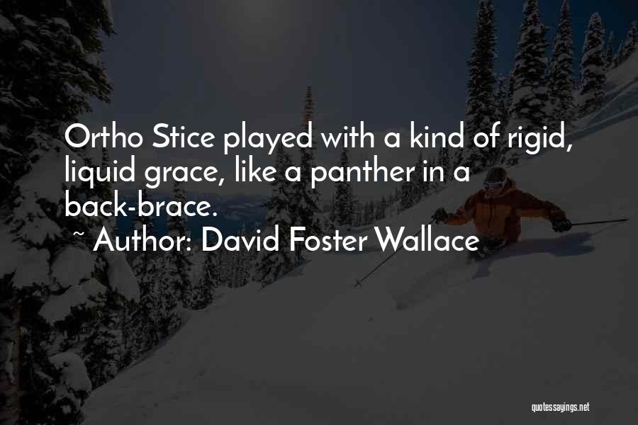 David Foster Wallace Quotes: Ortho Stice Played With A Kind Of Rigid, Liquid Grace, Like A Panther In A Back-brace.