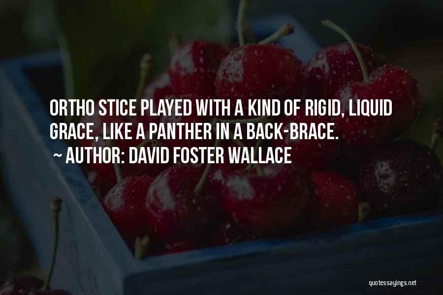 David Foster Wallace Quotes: Ortho Stice Played With A Kind Of Rigid, Liquid Grace, Like A Panther In A Back-brace.