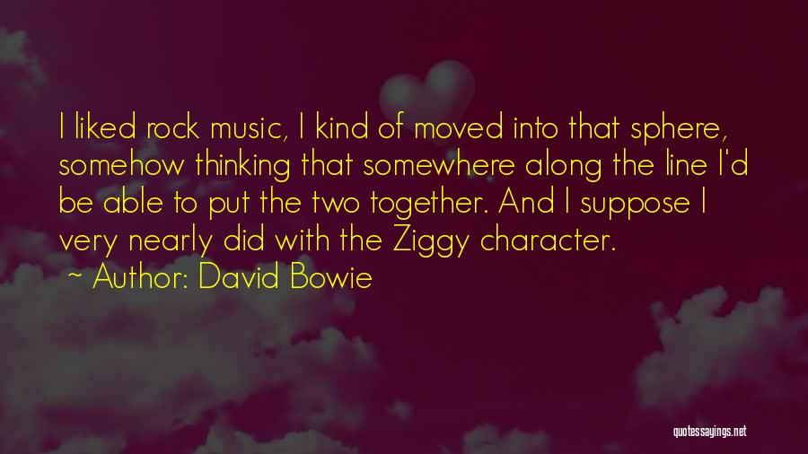 David Bowie Quotes: I Liked Rock Music, I Kind Of Moved Into That Sphere, Somehow Thinking That Somewhere Along The Line I'd Be