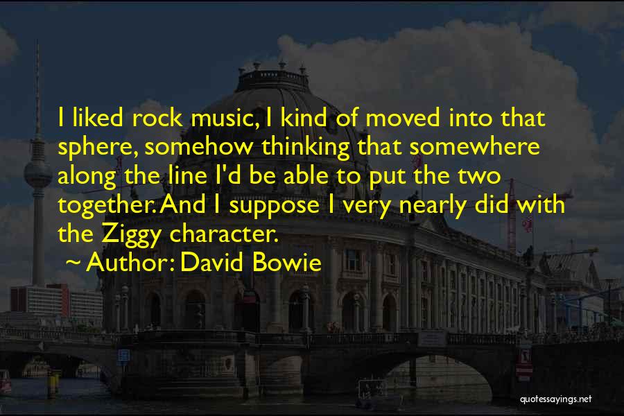 David Bowie Quotes: I Liked Rock Music, I Kind Of Moved Into That Sphere, Somehow Thinking That Somewhere Along The Line I'd Be