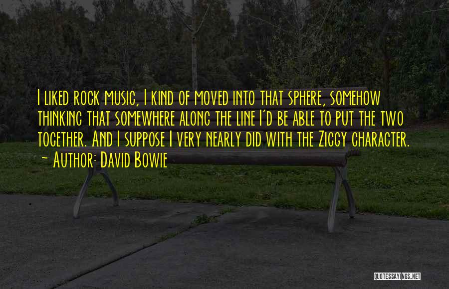 David Bowie Quotes: I Liked Rock Music, I Kind Of Moved Into That Sphere, Somehow Thinking That Somewhere Along The Line I'd Be
