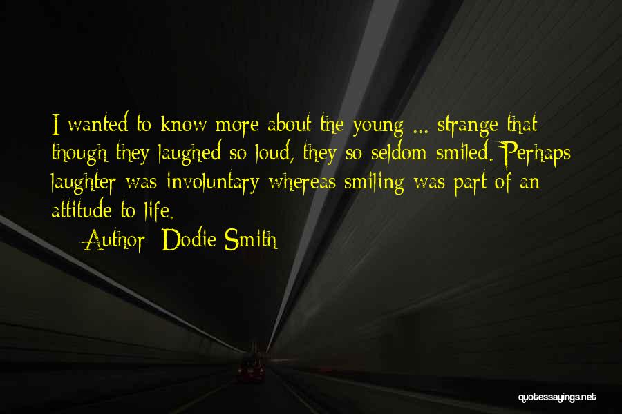 Dodie Smith Quotes: I Wanted To Know More About The Young ... Strange That Though They Laughed So Loud, They So Seldom Smiled.