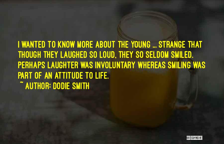 Dodie Smith Quotes: I Wanted To Know More About The Young ... Strange That Though They Laughed So Loud, They So Seldom Smiled.