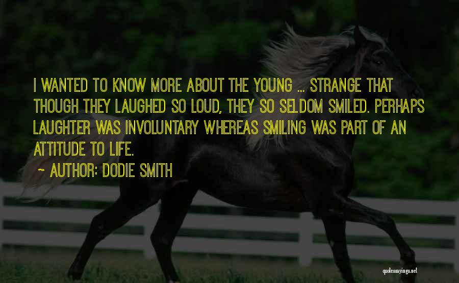 Dodie Smith Quotes: I Wanted To Know More About The Young ... Strange That Though They Laughed So Loud, They So Seldom Smiled.