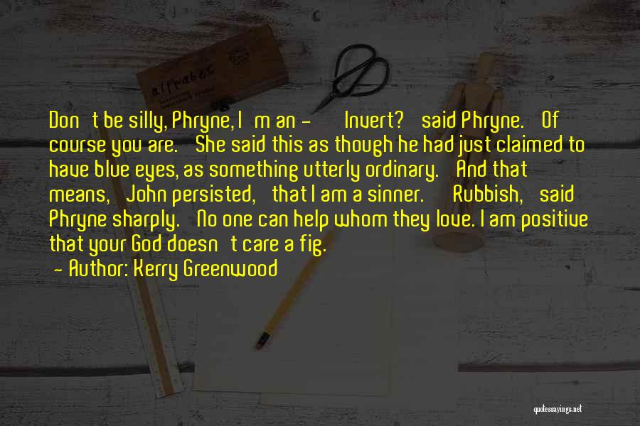 Kerry Greenwood Quotes: Don't Be Silly, Phryne, I'm An - ' 'invert?' Said Phryne. 'of Course You Are.' She Said This As Though