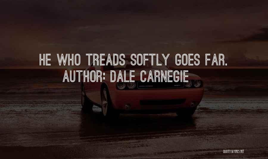 Dale Carnegie Quotes: He Who Treads Softly Goes Far.