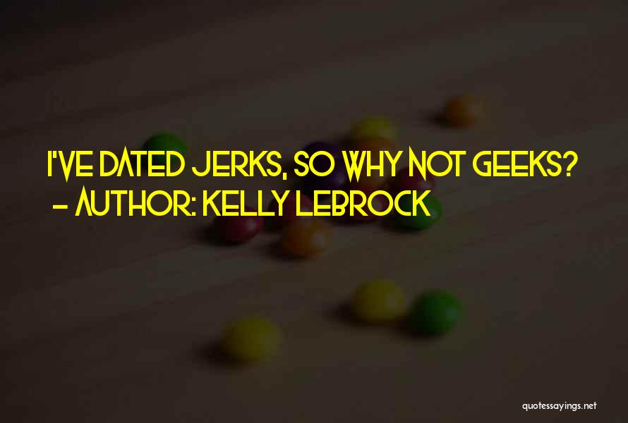 Kelly LeBrock Quotes: I've Dated Jerks, So Why Not Geeks?